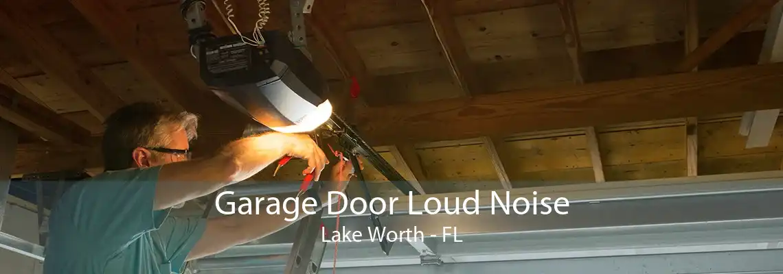 Garage Door Loud Noise Lake Worth - FL